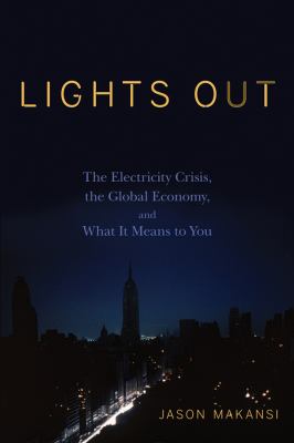 Lights out : the electricity crisis, the global economy, and what it means to you /