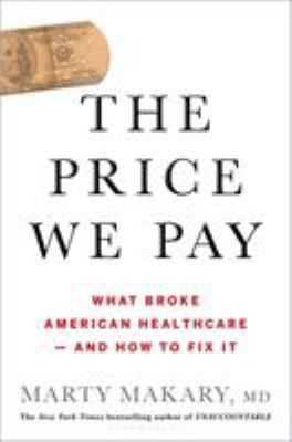 The price we pay : what broke American health care--and how to fix it /