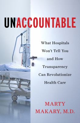Unaccountable : what hospitals won't tell you and how transparency can revolutionize health care /