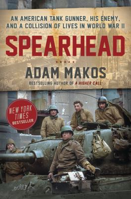 Spearhead : an American tank gunner, his enemy, and a collision of lives in World War II /