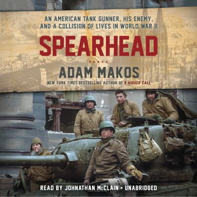 Spearhead [compact disc, unabridged] : an American tank gunner, his enemy, and a collision of lives in World War II /