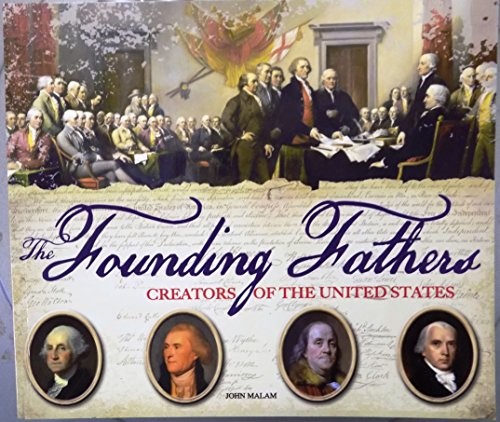 The founding fathers : creators of the United States /