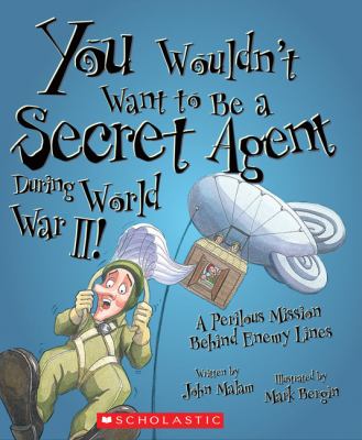 You wouldn't want to be a secret agent during World War II! : a perilous mission behind enemy lines /