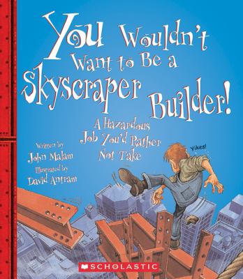 You wouldn't want to be a skyscraper builder! : a hazardous job you'd rather not take /