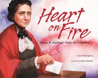 Heart on fire : Susan B. Anthony votes for president /