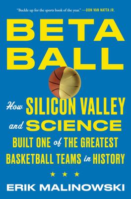 Beta ball : how Silicon Valley and science built one of the greatest basketball teams in history /