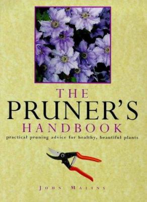 The pruner's handbook : practical pruning advice for healthy, beautiful plants /