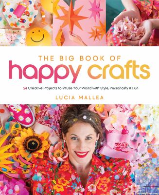 The big book of happy crafts : 24 creative projects to infuse your world with style, personality & fun /