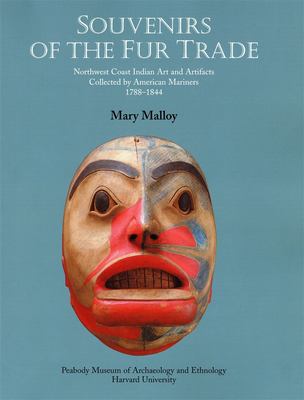 Souvenirs of the fur trade : Northwest Coast Indian art and artifacts collected by American mariners, 1788-1844 /