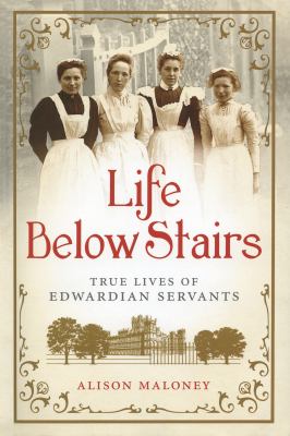 Life below stairs : true lives of Edwardian servants /