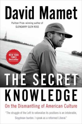 The secret knowledge : on the dismantling of American culture /