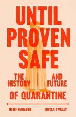Until proven safe : the history and future of quarantine /