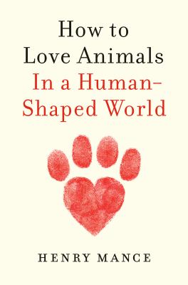 How to love animals : in a human-shaped world /