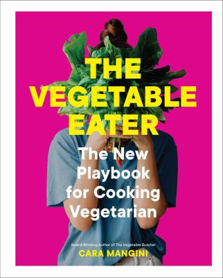 The Vegetable Eater : The New Playbook for Cooking Vegetarian
