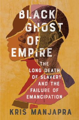 Black ghost of empire : the long death of slavery and the failure of emancipation /