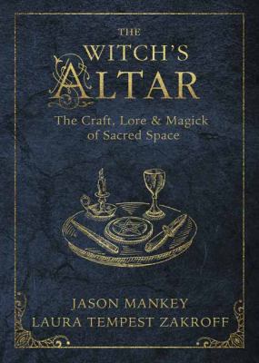 The witch's altar : the craft, lore & magick of sacred space /