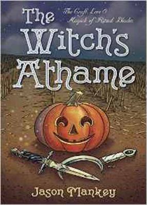 The witch's athame : the craft, lore & magick of ritual blades /
