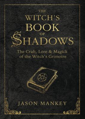 The witch's book of shadows : the craft, lore & magick of the witch's grimoire /