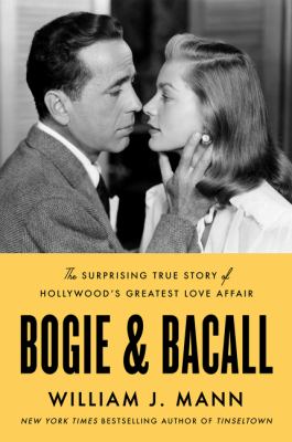 Bogie & Bacall : the surprising true story of Hollywood's greatest love affair /