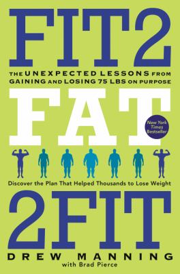 Fit2 fat 2fit : the unexpected lessons from gaining and losing 75 lbs on purpose /
