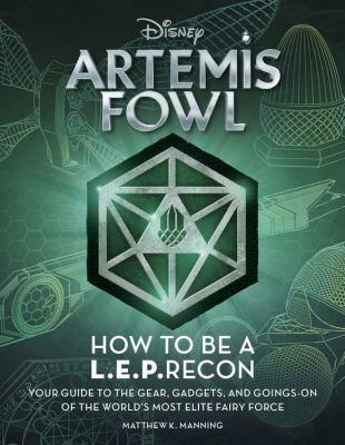 Disney Artemis Fowl : how to be a L.E.P.recon : your guide to the gear, gadgets, and goings-on of the world's most elite fairy force /