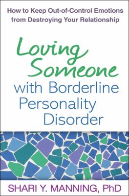 Loving someone with borderline personality disorder : how to keep out-of-control emotions from destroying your relationship /