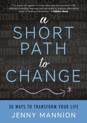 A short path to change : 30 ways to transform your life /
