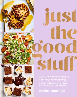 Just the good stuff : 100+ guilt-free recipes to satisfy all of the cravings : gluten-free, paleo-friendly, and without refined sugar /