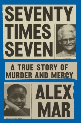 Seventy times seven : a true story of murder and mercy /