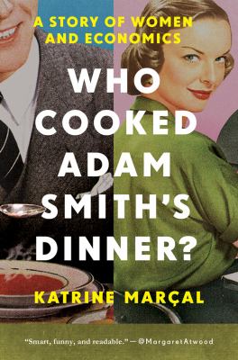 Who cooked Adam Smith's dinner? : a story about women and economics /