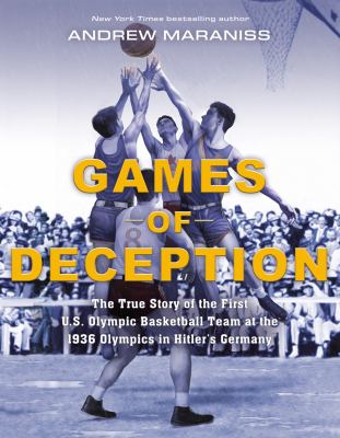 Games of deception : the true story of the first U.S. Olympic basketball team at the 1936 Olympics in Hitler's Germany /