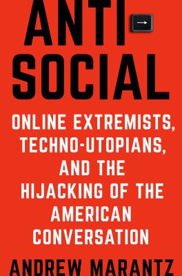 Antisocial : online extremists, techno-utopians, and the hijacking of the American conversation /