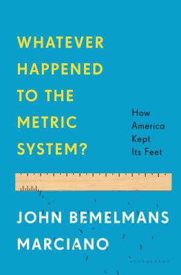 Whatever happened to the metric system? : how America kept its feet /