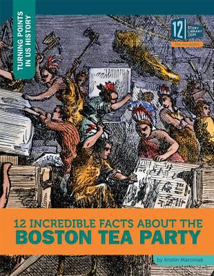 12 incredible facts about the Boston Tea Party /