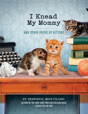 I knead my mommy : and other poems by kittens /