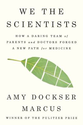We the scientists : how a daring team of parents and doctors forged a new path for medicine /