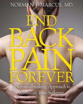 End back pain forever : a groundbreaking approach to eliminate your suffering /