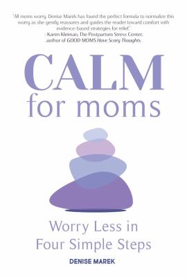 CALM for moms : worry less in four simple steps /