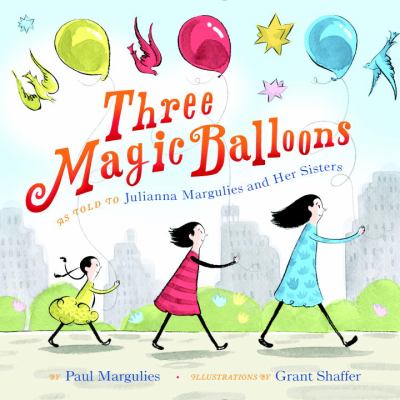 Three magic balloons : as told to Julianna Margulies and her sisters, Rachel Mara Smit and Alexandra Margulies /