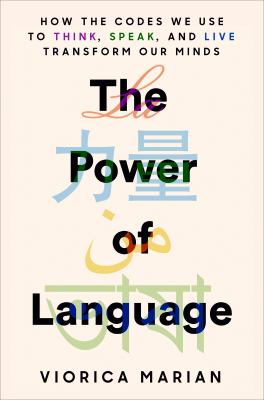 The power of language : how the codes we use to think, speak, and live transform our minds /