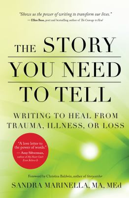 The story you need to tell : writing to heal from trauma, illness, or loss /