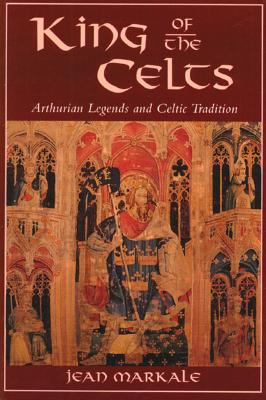 King of the Celts : Arthurian legends and the Celtic tradition /