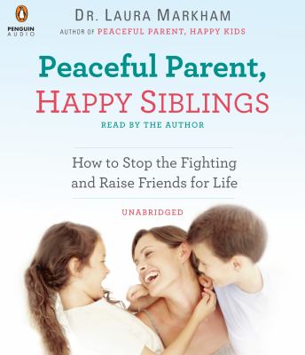 Peaceful parent, happy siblings [eaudiobook] : How to stop the fighting and raise friends for life.