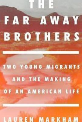 The far away brothers : two young migrants and the making of an American life /