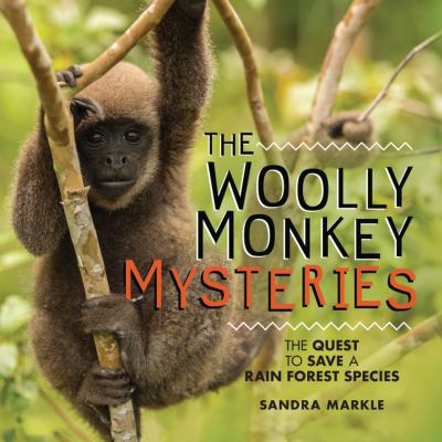 The woolly monkey mysteries : the quest to save a rainforest species /