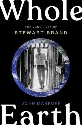 Whole Earth : the many lives of Stewart Brand /