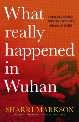 What really happened in Wuhan : a virus like no other, countless infections, millions of deaths /