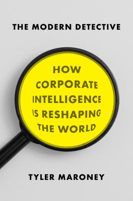 The modern detective : how corporate intelligence is reshaping the world /