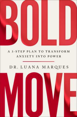 Bold move : a 3-step plan to transform anxiety into power /
