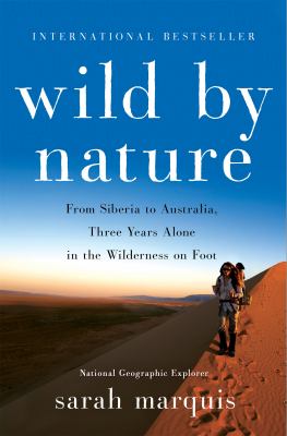 Wild by nature : from Siberia to Australia, three years alone in the wilderness on foot /